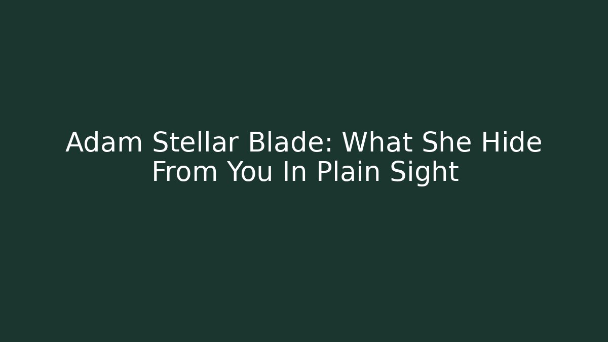 Adam Stellar Blade: What She Hide From You In Plain Sight - Create More Assets