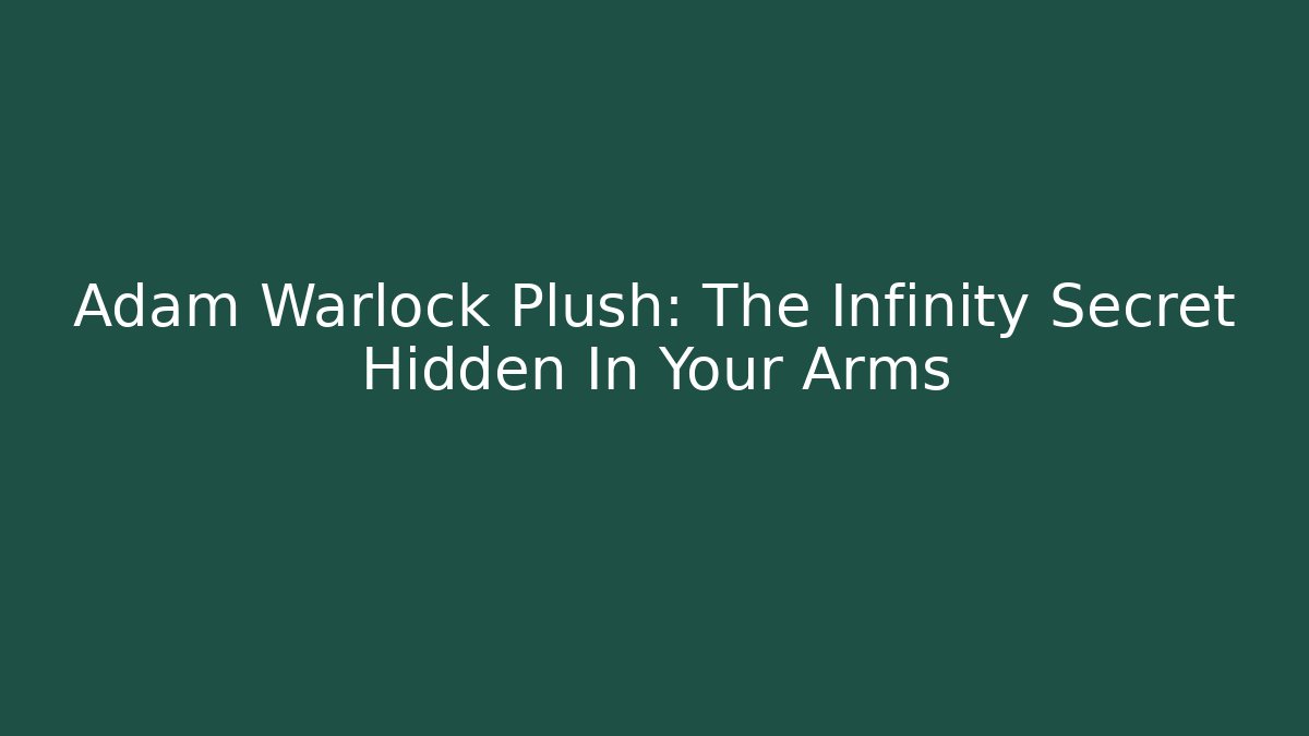Adam Warlock Plush: The Infinity Secret Hidden In Your Arms