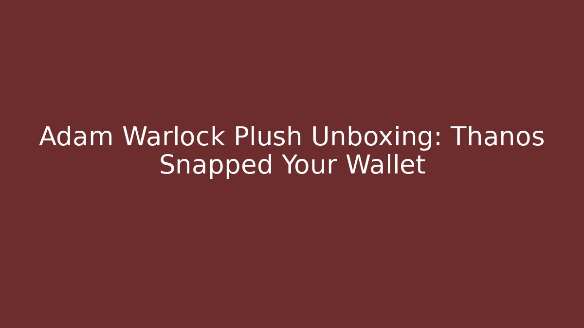 Adam Warlock Plush Unboxing: Thanos Snapped Your Wallet