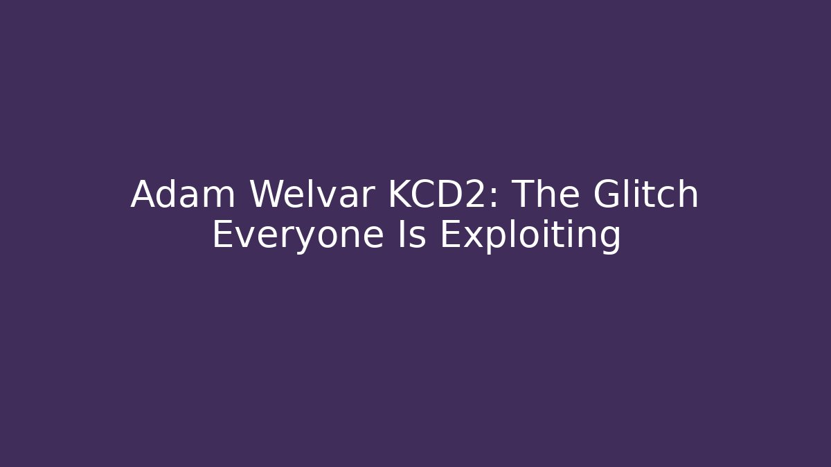 Adam Welvar KCD2: The Glitch Everyone Is Exploiting - Create More Assets