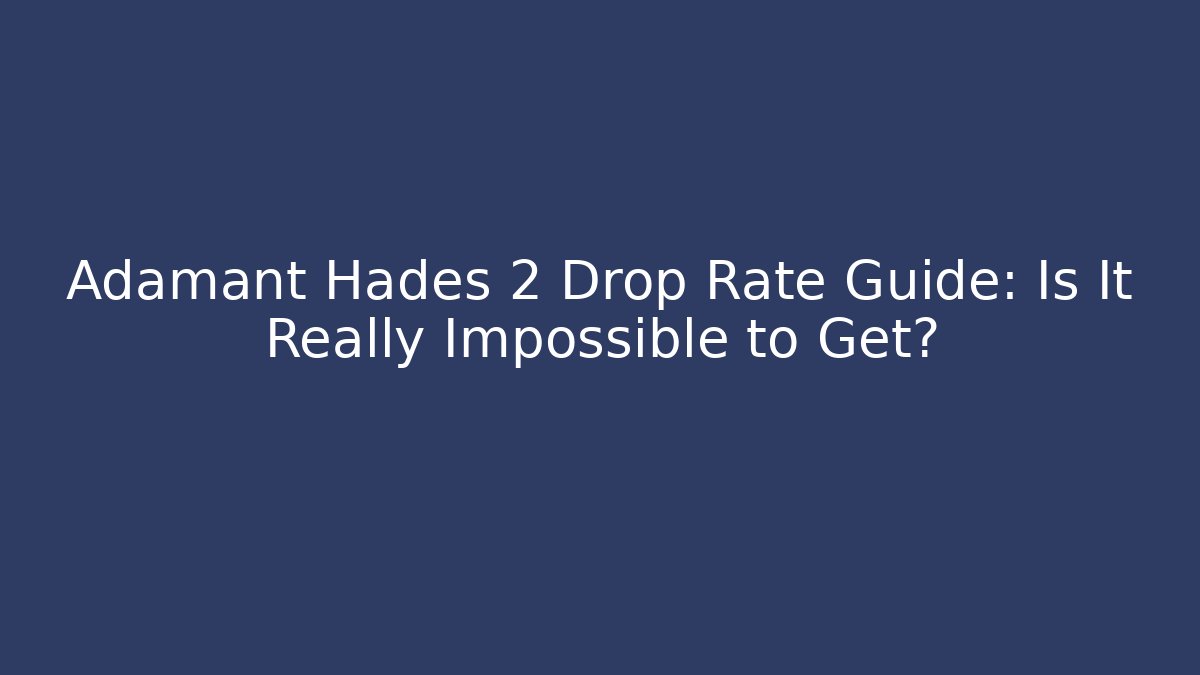 Adamant Hades 2 Drop Rate Guide: Is It Really Impossible to Get?