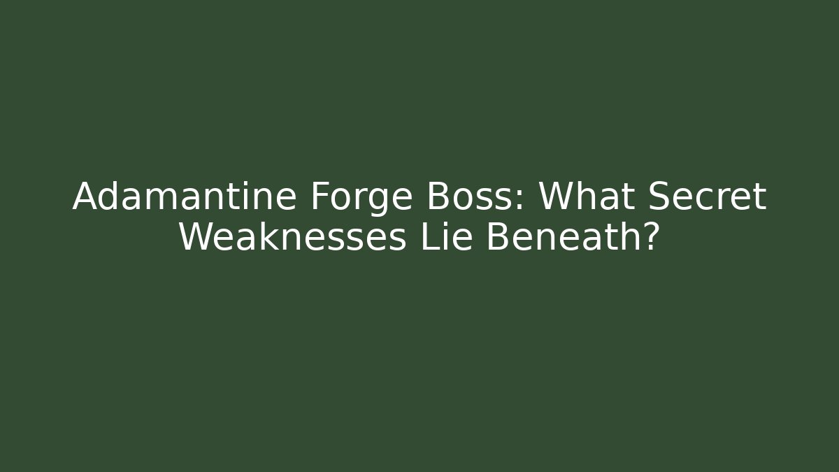 Adamantine Forge Boss: What Secret Weaknesses Lie Beneath? - Create More Assets