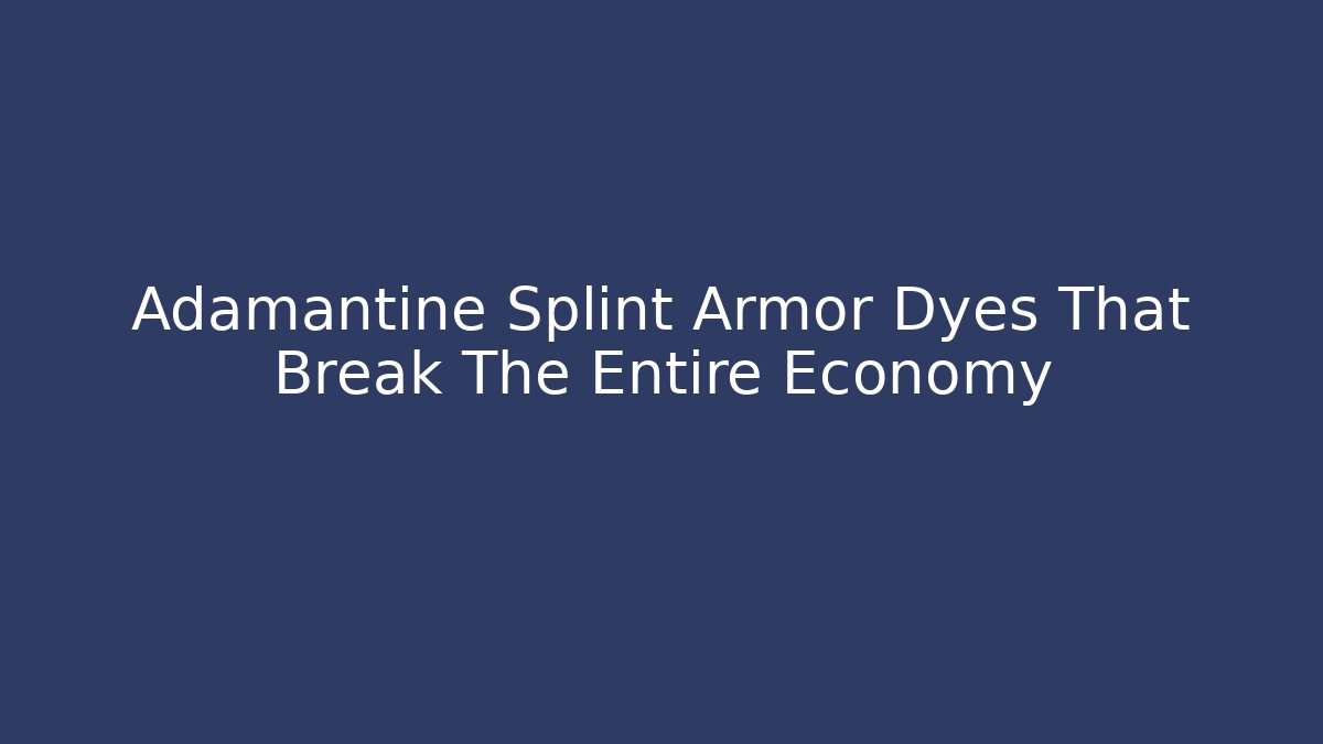 Adamantine Splint Armor Dyes That Break The Entire Economy