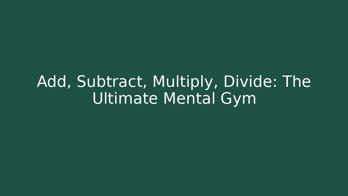 Add, Subtract, Multiply, Divide: The Ultimate Mental Gym