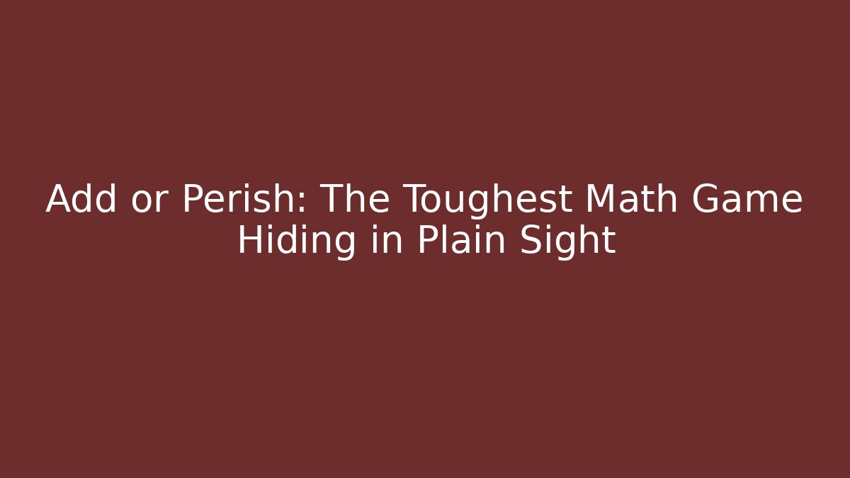Add or Perish: The Toughest Math Game Hiding in Plain Sight