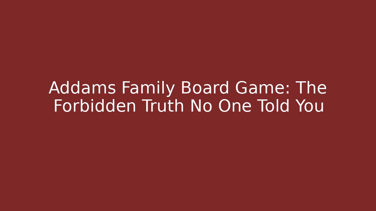 Addams Family Board Game: The Forbidden Truth No One Told You