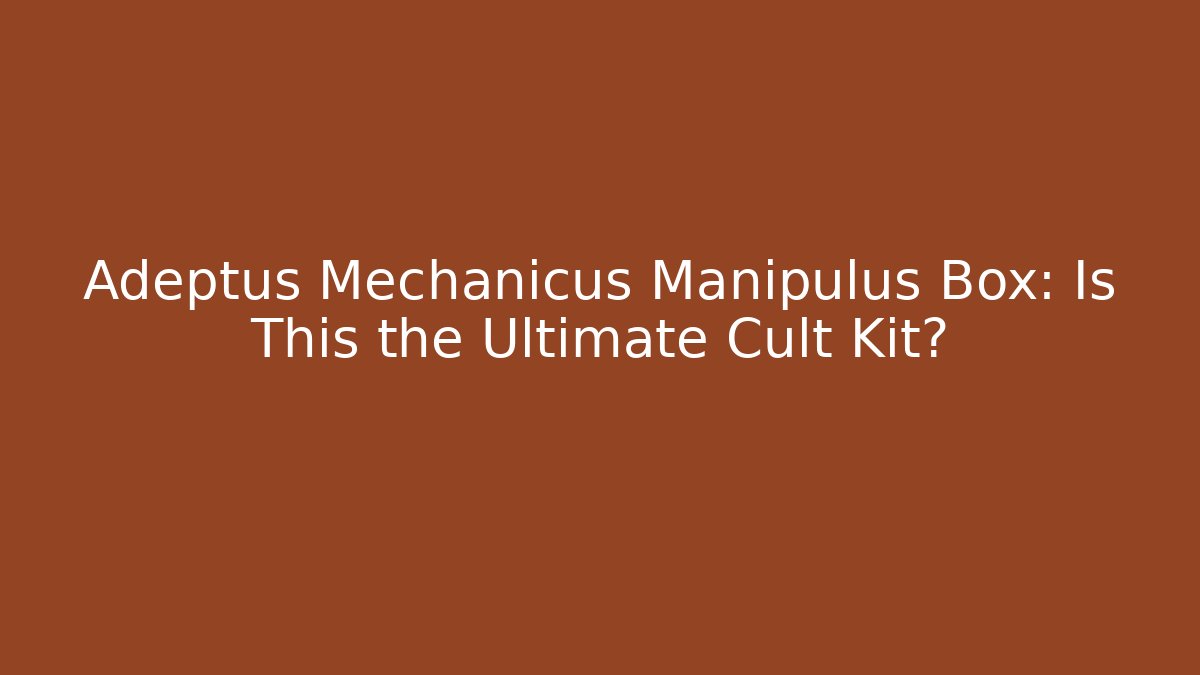 Adeptus Mechanicus Manipulus Box: Is This the Ultimate Cult Kit?