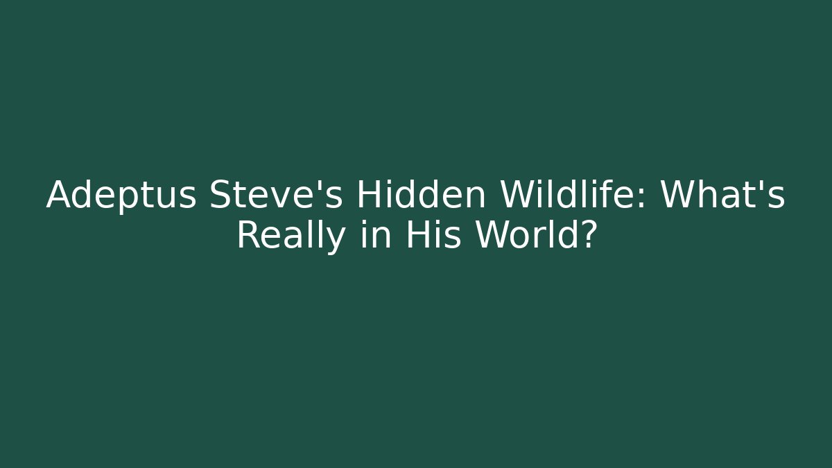 Adeptus Steve's Hidden Wildlife: What's Really in His World?