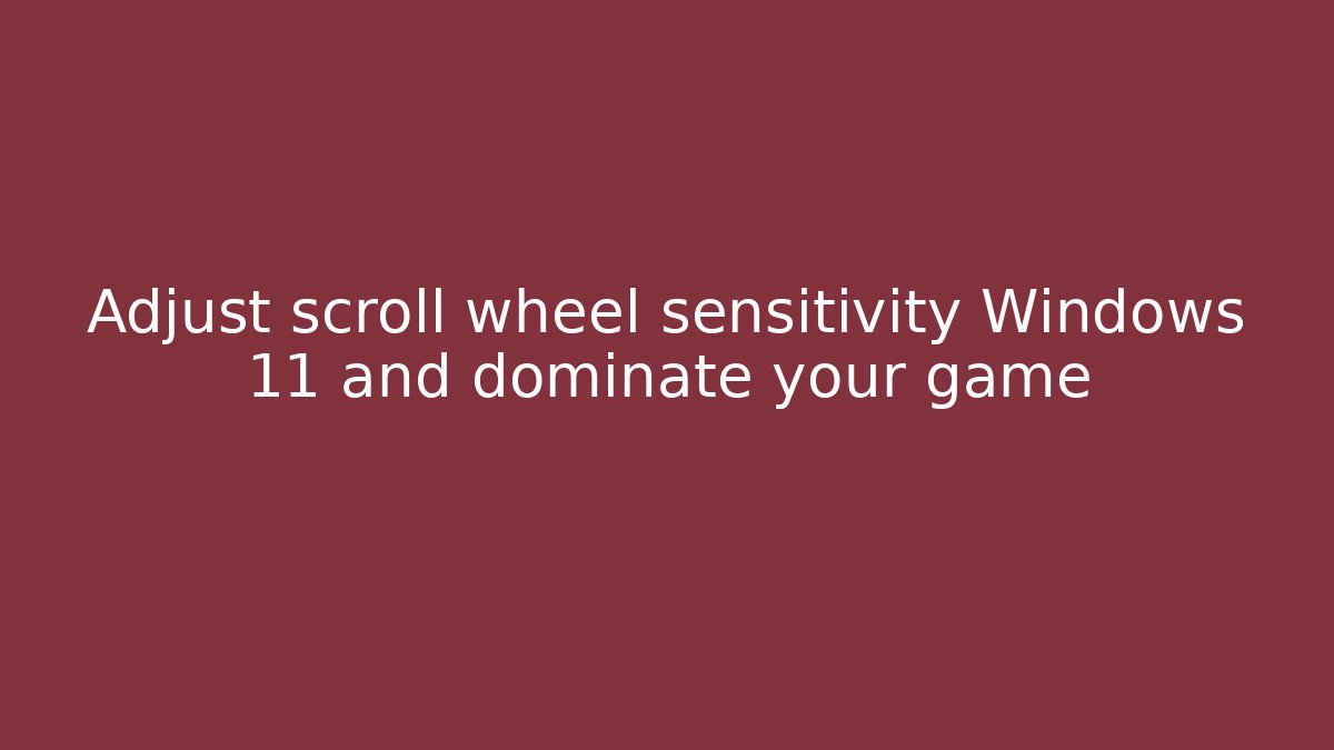 Adjust scroll wheel sensitivity Windows 11 and dominate your game