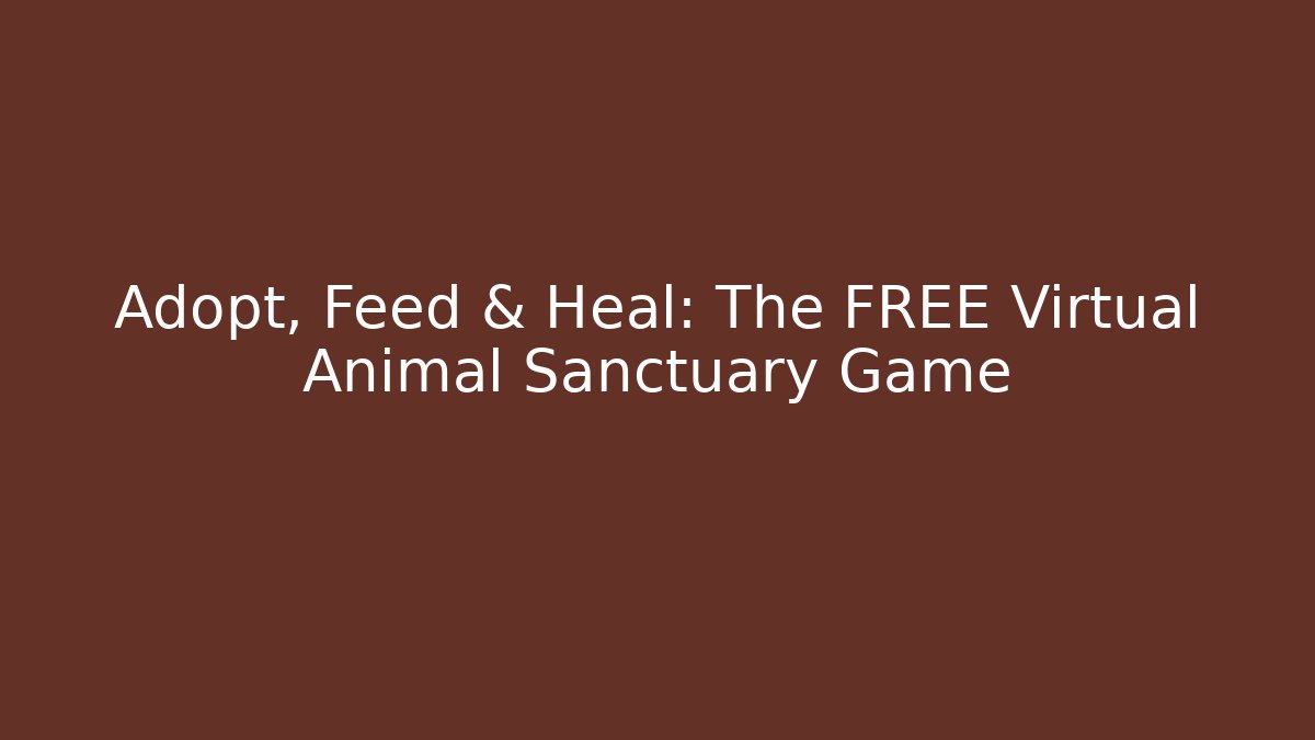 Adopt, Feed & Heal: The FREE Virtual Animal Sanctuary Game