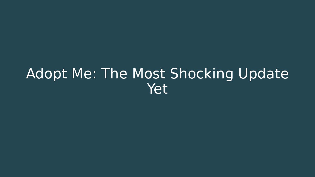 Adopt Me: The Most Shocking Update Yet