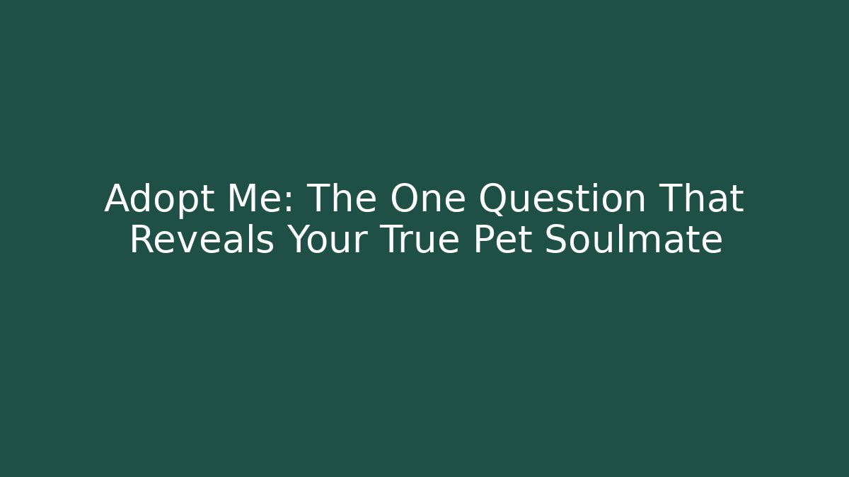 Adopt Me: The One Question That Reveals Your True Pet Soulmate