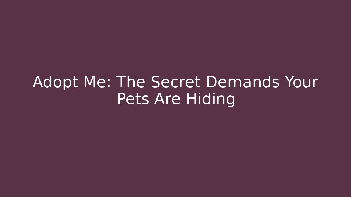 Adopt Me: The Secret Demands Your Pets Are Hiding