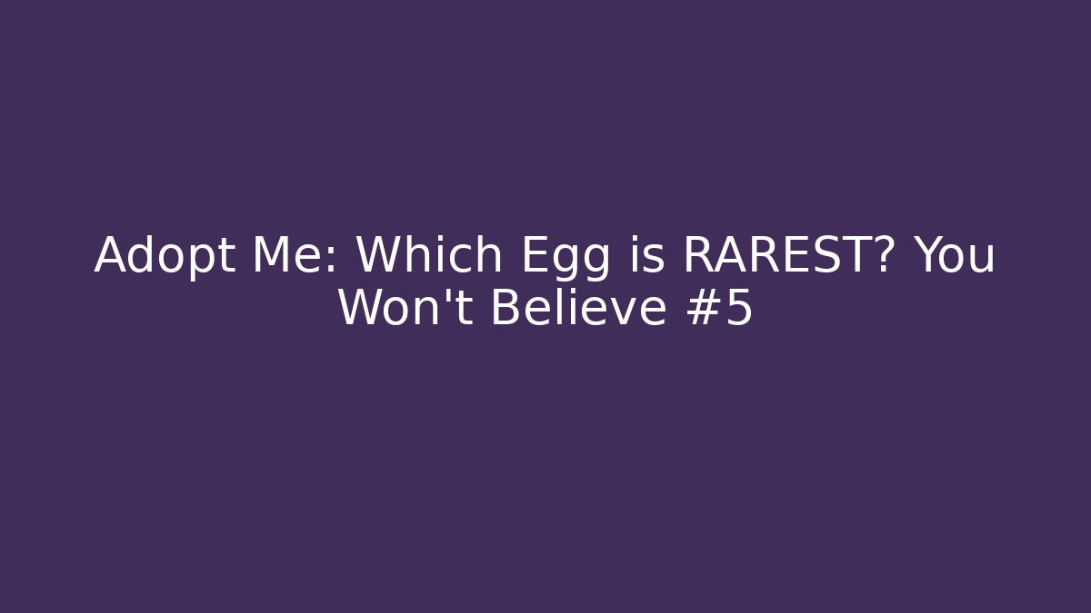 Adopt Me: Which Egg is RAREST? You Won't Believe #5