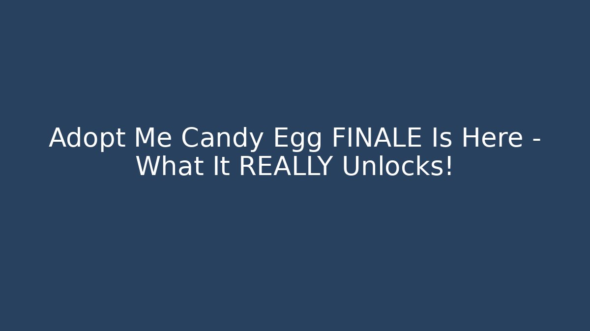 Adopt Me Candy Egg FINALE Is Here – What It REALLY Unlocks!