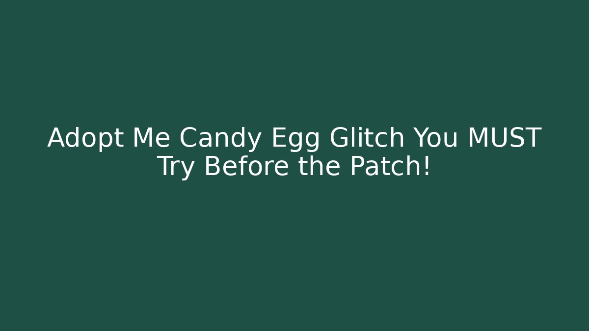Adopt Me Candy Egg Glitch You MUST Try Before the Patch! - Create More Assets