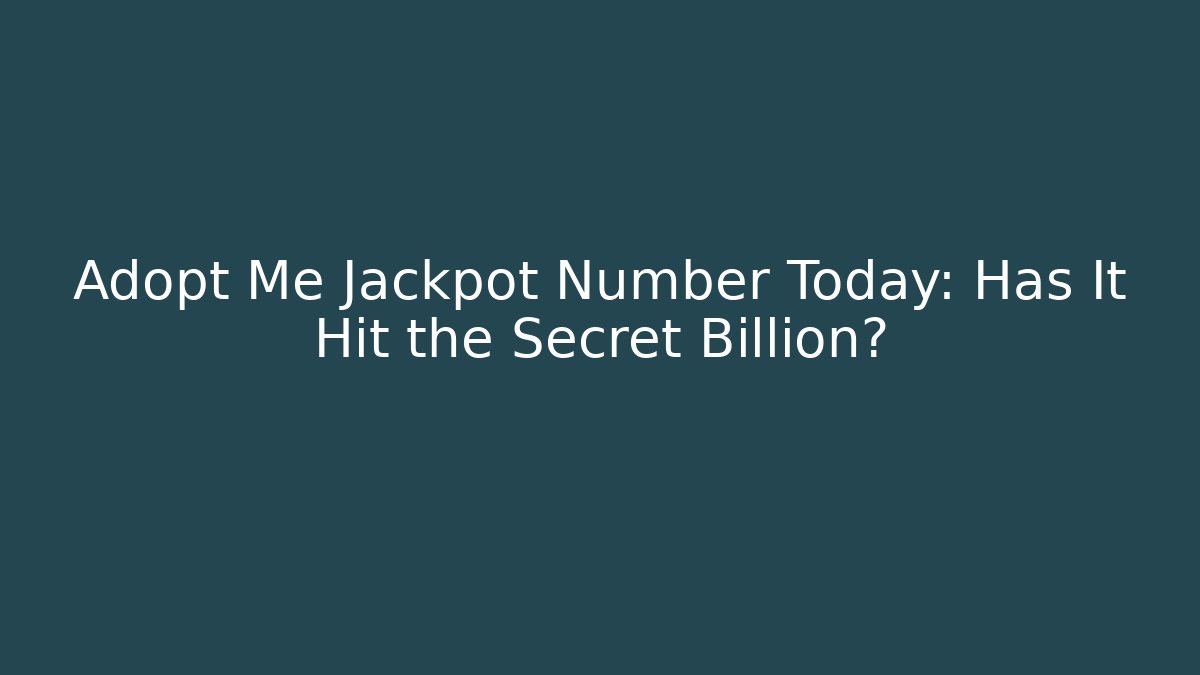 Adopt Me Jackpot Number Today: Has It Hit the Secret Billion?