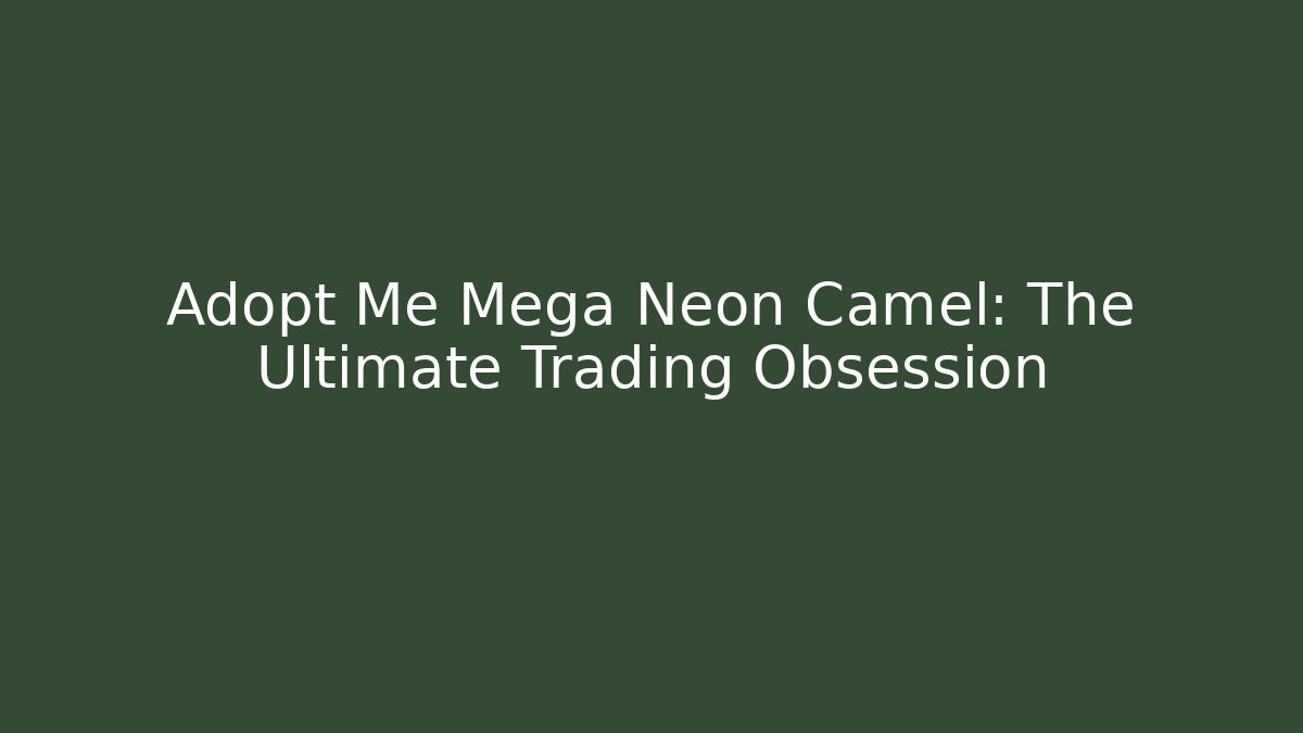 Adopt Me Mega Neon Camel: The Ultimate Trading Obsession