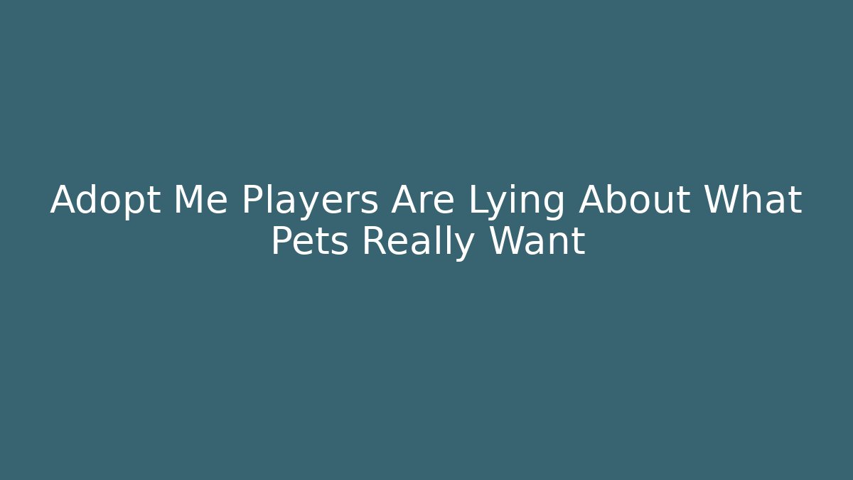 Adopt Me Players Are Lying About What Pets Really Want - Create More Assets