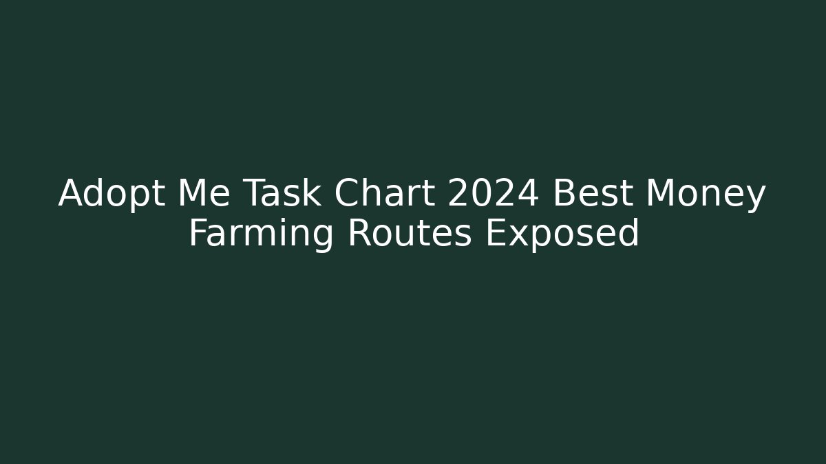 Adopt Me Task Chart 2024 Best Money Farming Routes Exposed