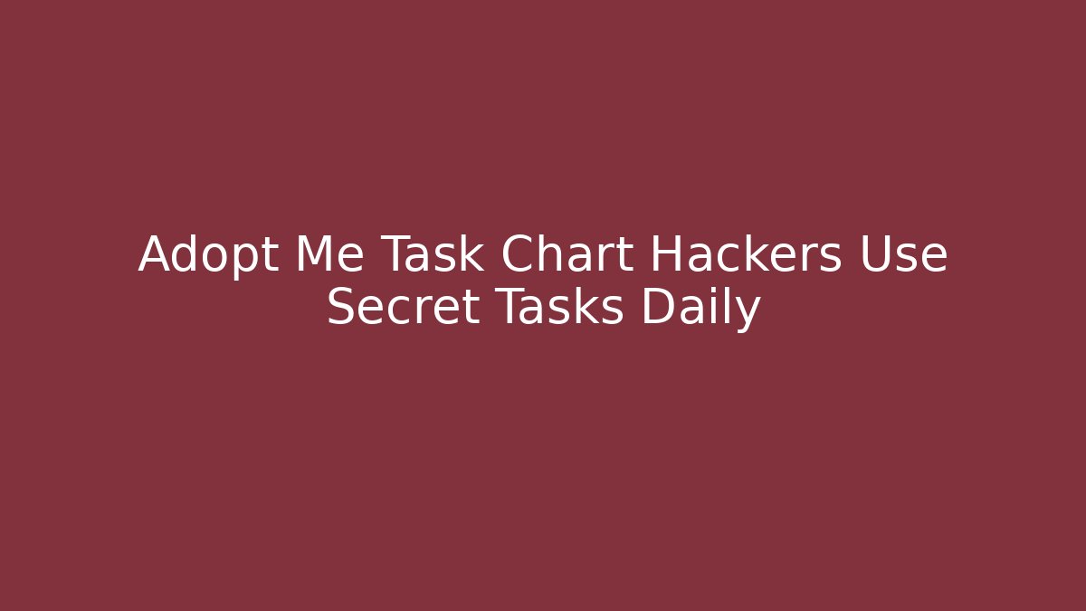Adopt Me Task Chart Hackers Use Secret Tasks Daily