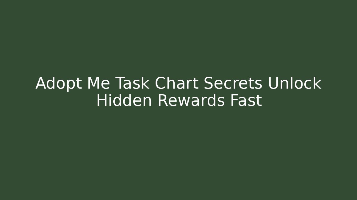 Adopt Me Task Chart Secrets Unlock Hidden Rewards Fast