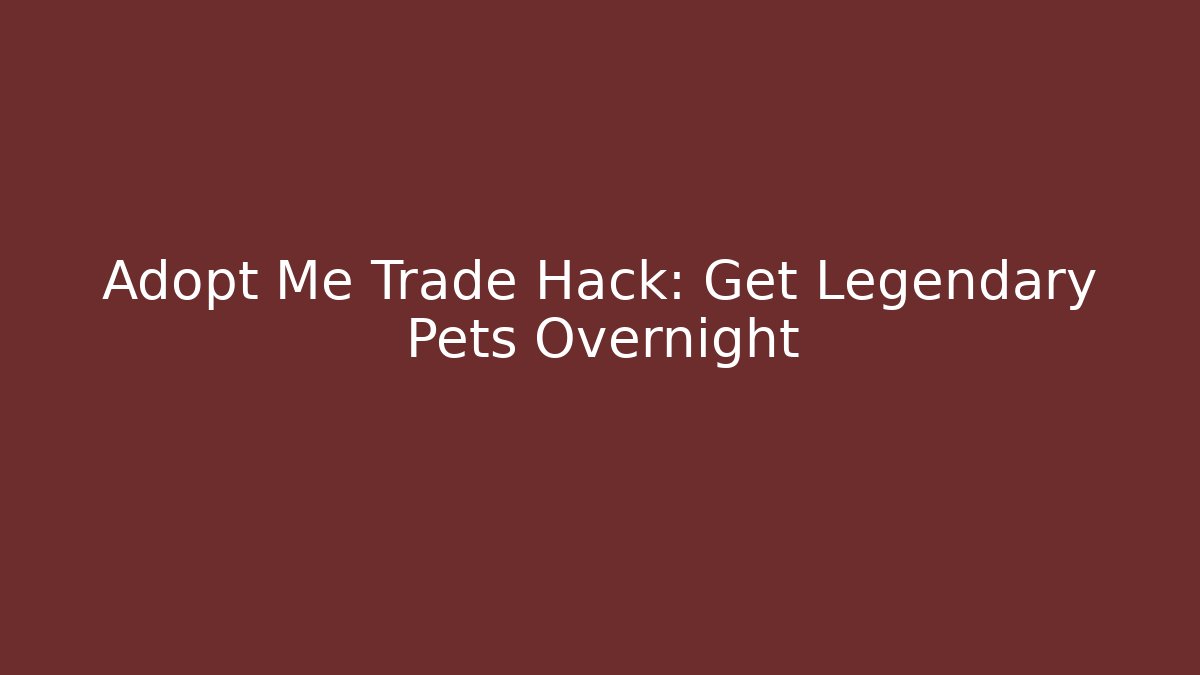 Adopt Me Trade Hack: Get Legendary Pets Overnight