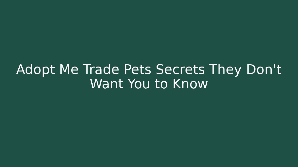 Adopt Me Trade Pets Secrets They Don't Want You to Know