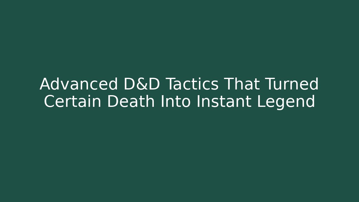 Advanced D&D Tactics That Turned Certain Death Into Instant Legend - Create More Assets