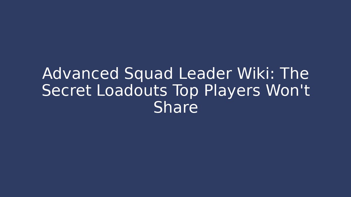 Advanced Squad Leader Wiki: The Secret Loadouts Top Players Won't Share