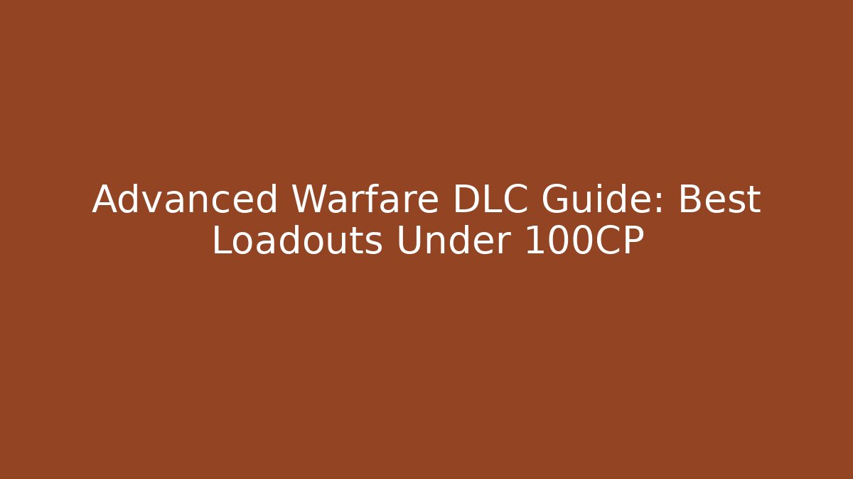 Advanced Warfare DLC Guide: Best Loadouts Under 100CP