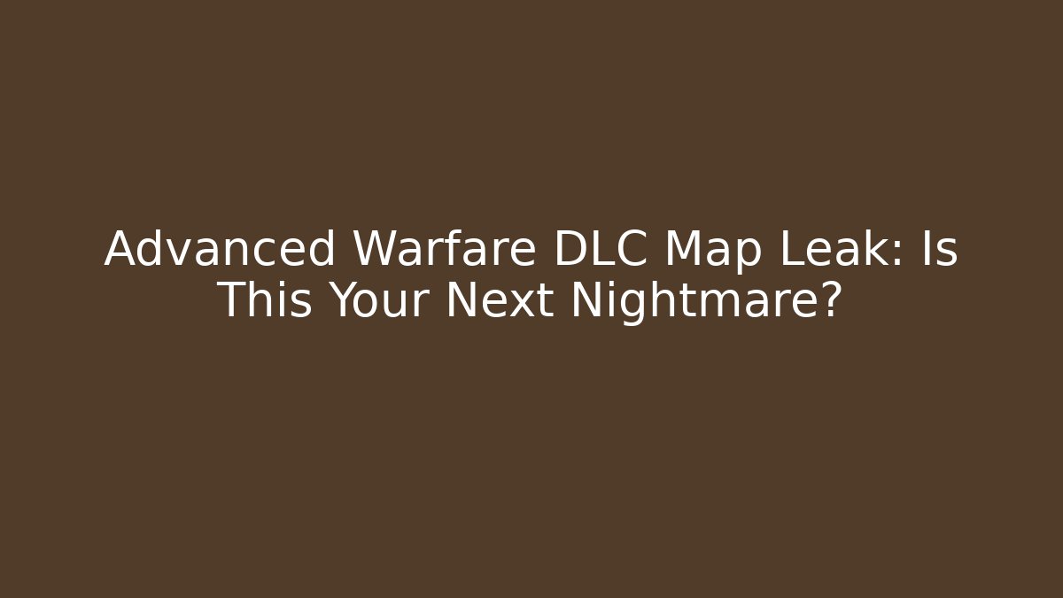 Advanced Warfare DLC Map Leak: Is This Your Next Nightmare?