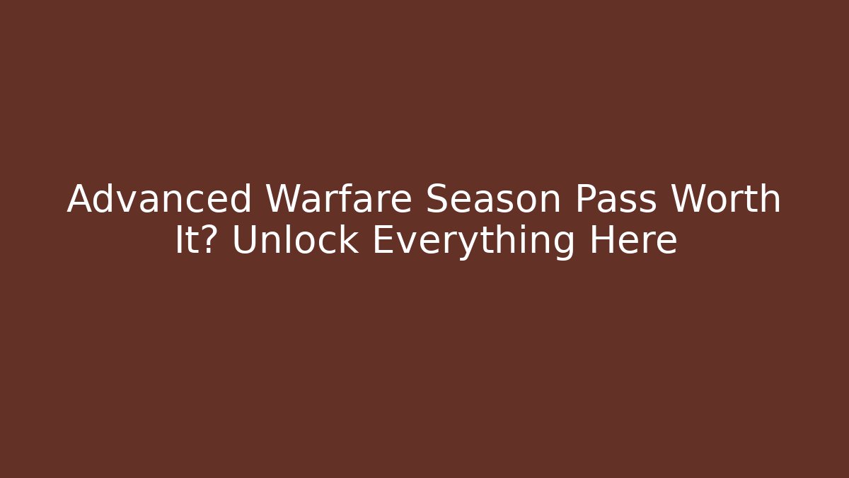 Advanced Warfare Season Pass Worth It? Unlock Everything Here