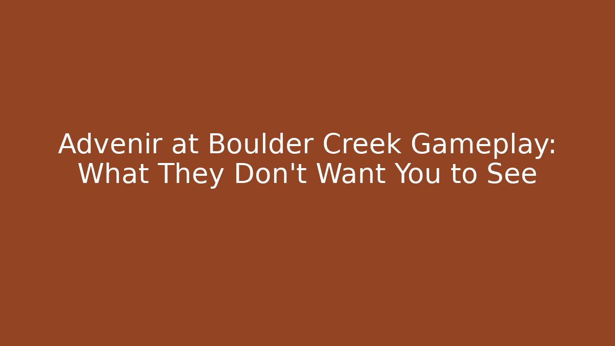 Advenir at Boulder Creek Gameplay: What They Don't Want You to See