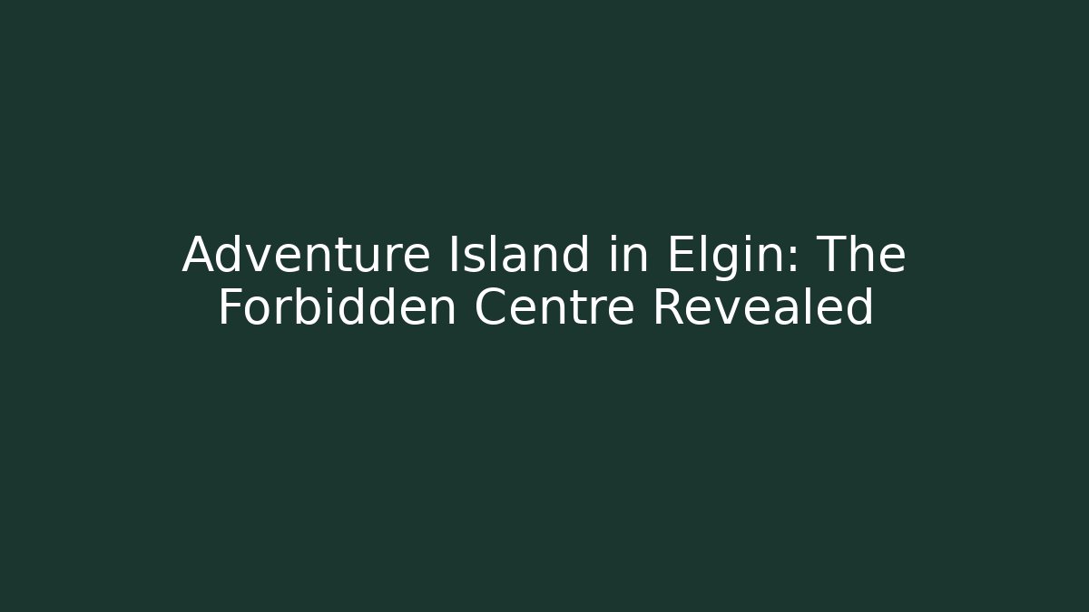 Adventure Island in Elgin: The Forbidden Centre Revealed