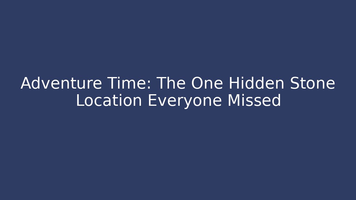 Adventure Time: The One Hidden Stone Location Everyone Missed - Create More Assets