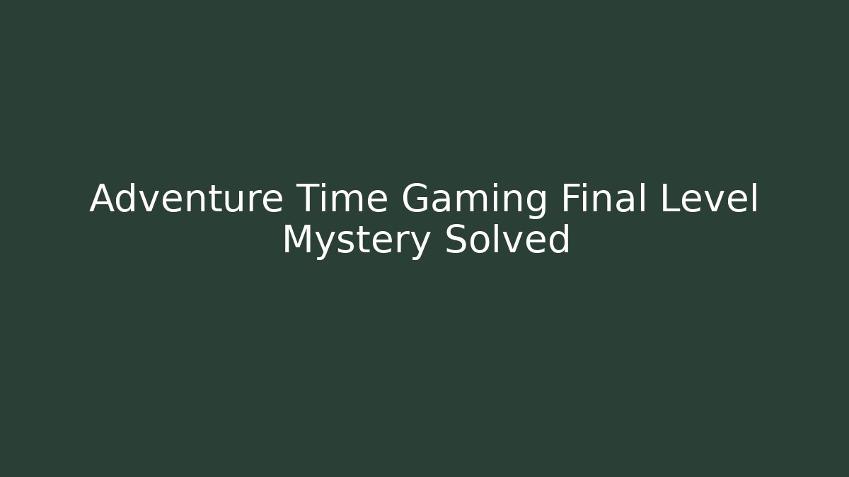 Adventure Time Gaming Final Level Mystery Solved