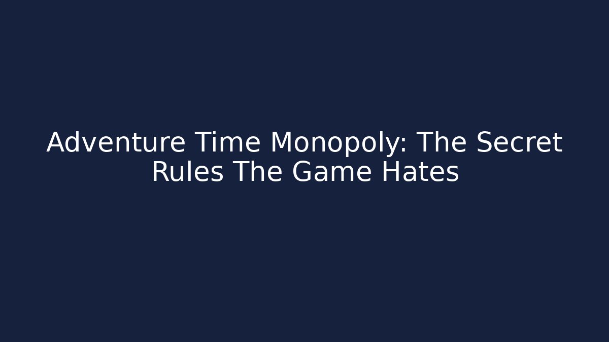 Adventure Time Monopoly: The Secret Rules The Game Hates