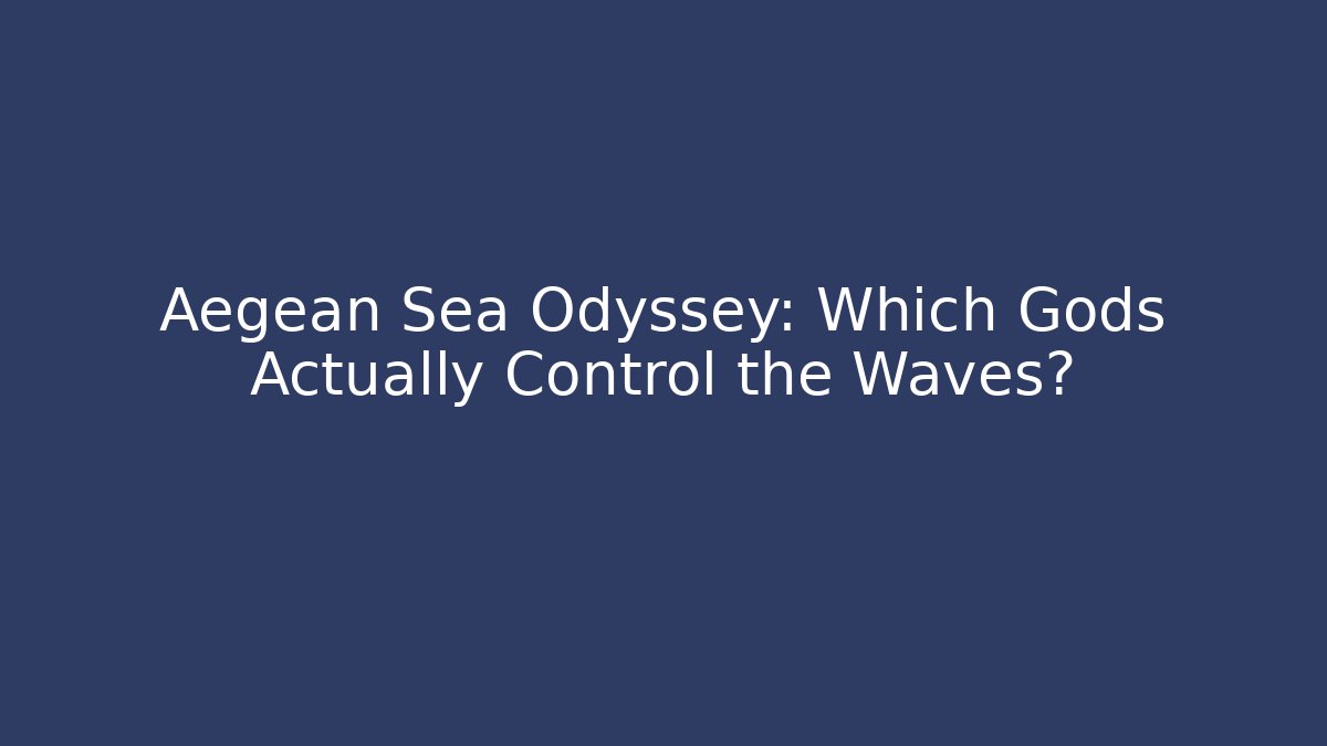 Aegean Sea Odyssey: Which Gods Actually Control the Waves? - Create More Assets