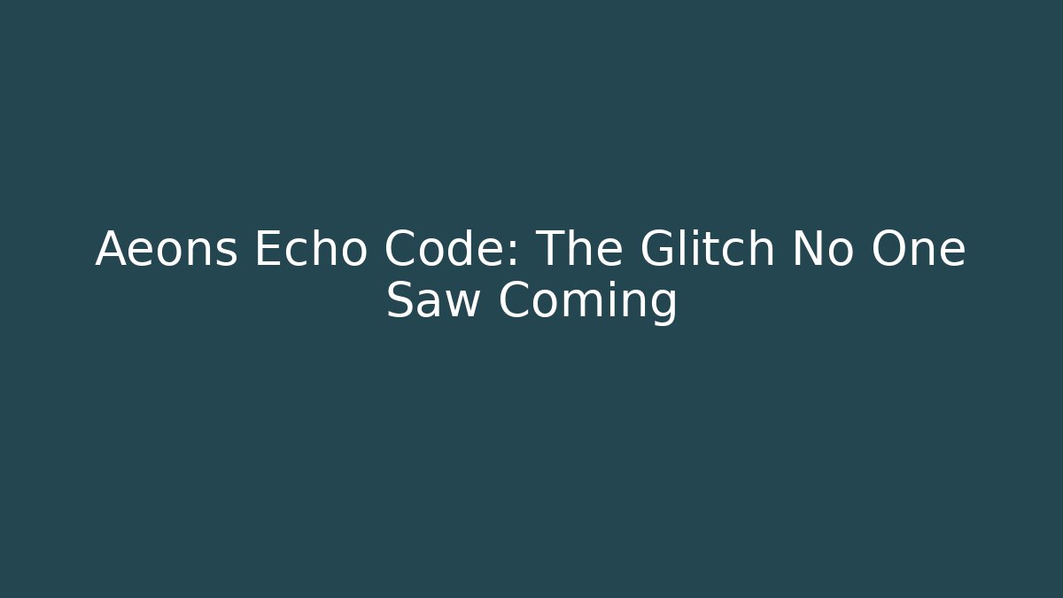 Aeons Echo Code: The Glitch No One Saw Coming - Create More Assets