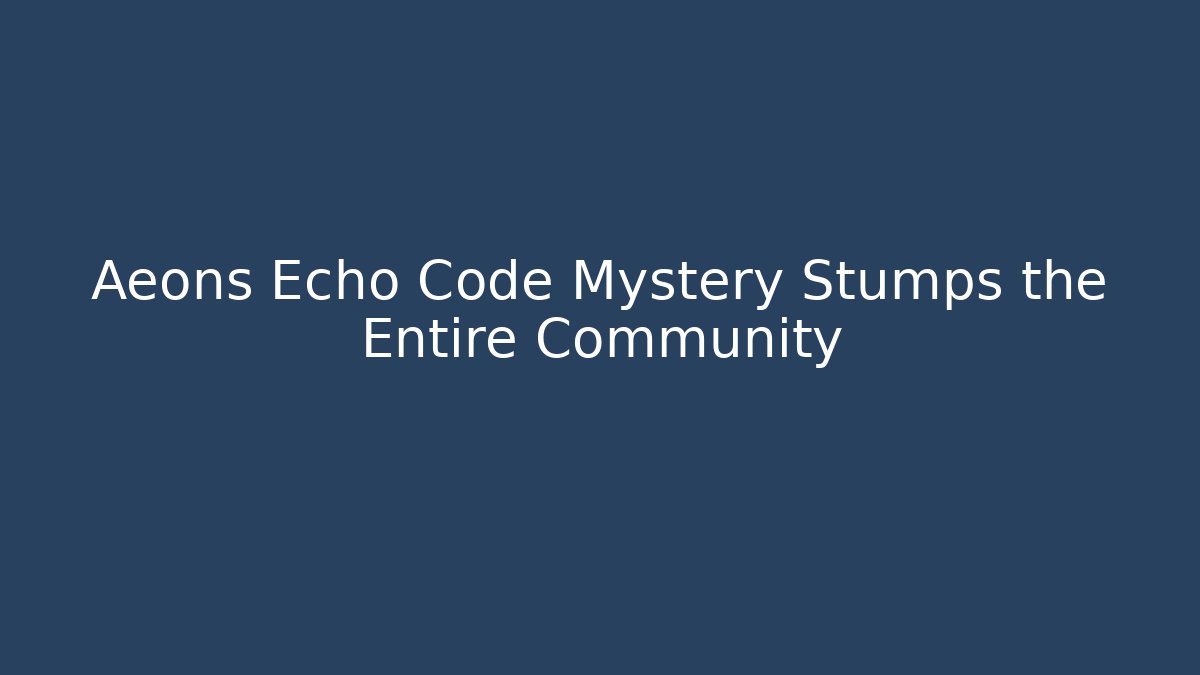 Aeons Echo Code Mystery Stumps the Entire Community - Create More Assets