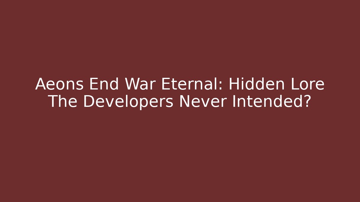 Aeons End War Eternal: Hidden Lore The Developers Never Intended?