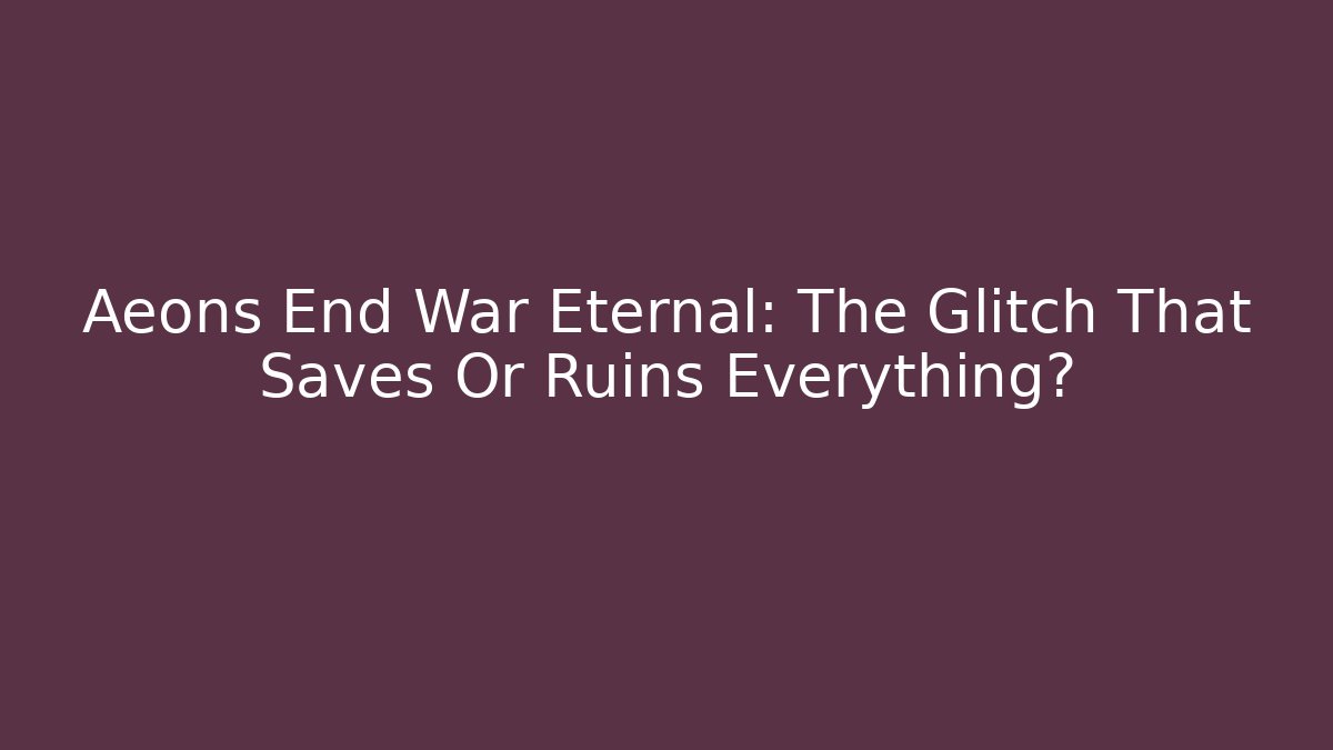 Aeons End War Eternal: The Glitch That Saves Or Ruins Everything?