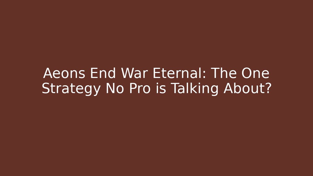 Aeons End War Eternal: The One Strategy No Pro is Talking About?