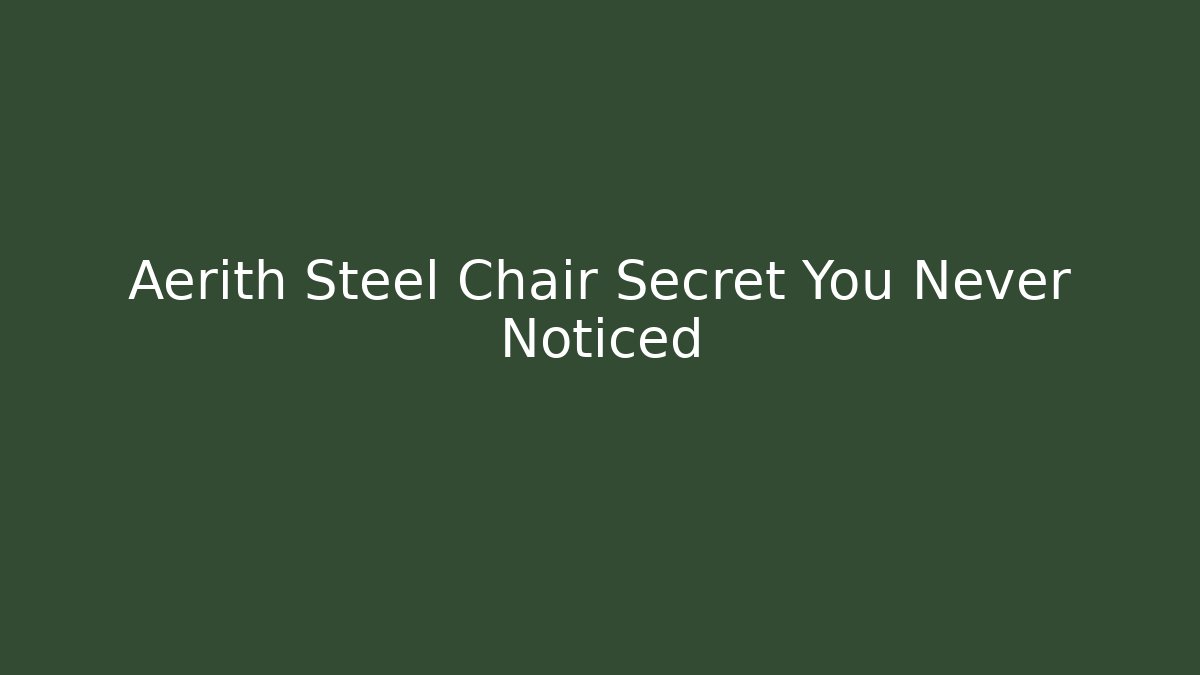 Aerith Steel Chair Secret You Never Noticed