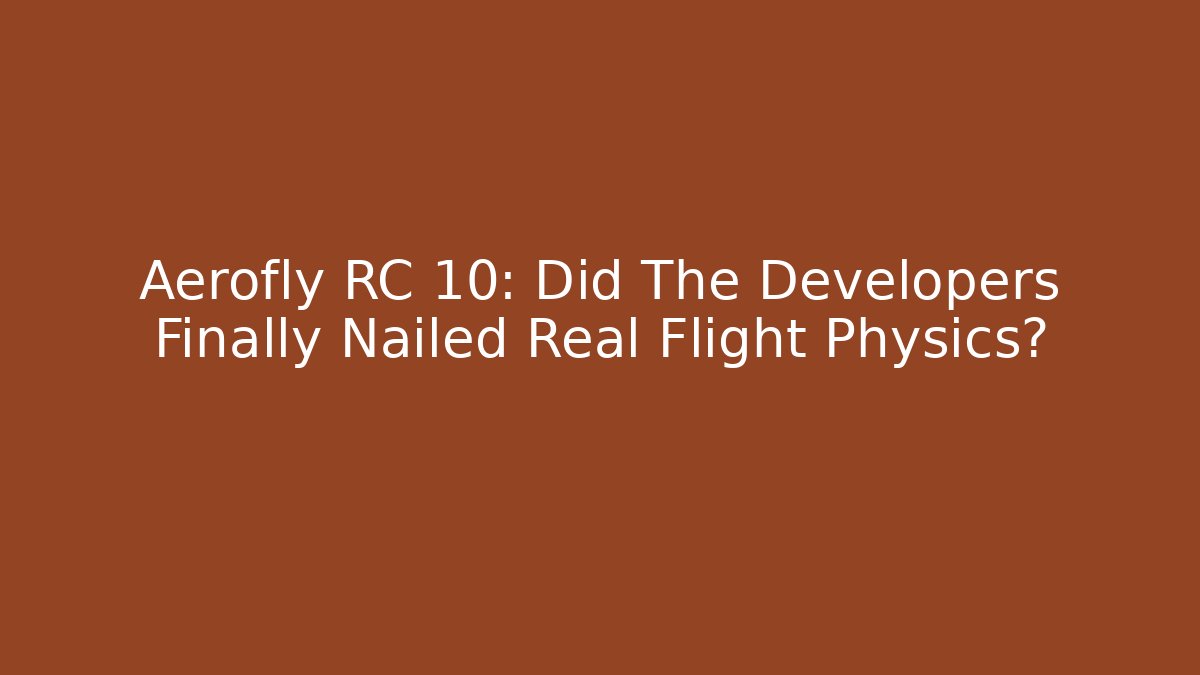 Aerofly RC 10: Did The Developers Finally Nailed Real Flight Physics?