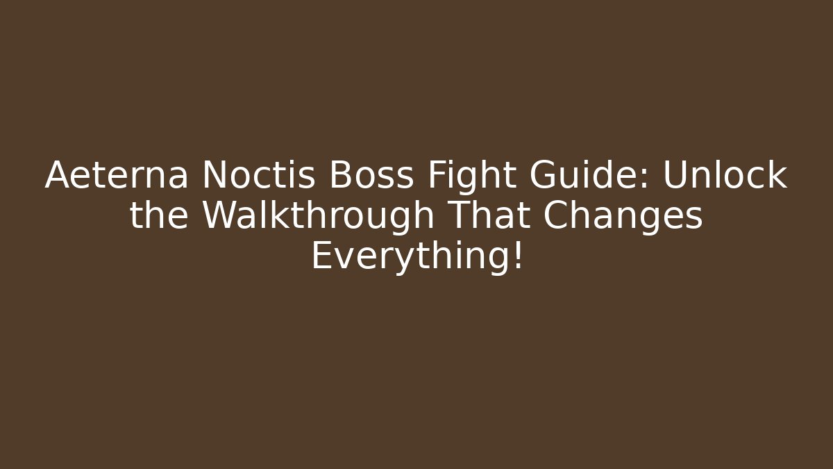 Aeterna Noctis Boss Fight Guide: Unlock the Walkthrough That Changes Everything!