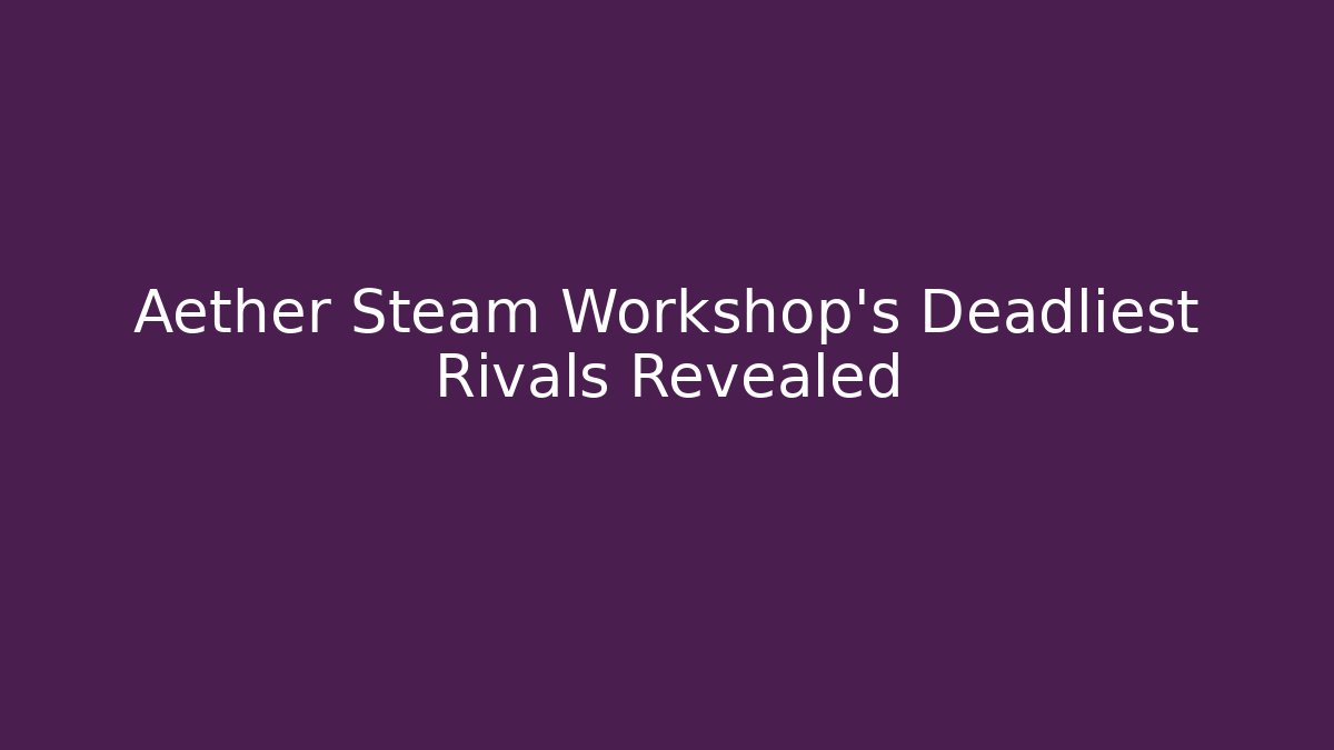 Aether Steam Workshop's Deadliest Rivals Revealed - Create More Assets