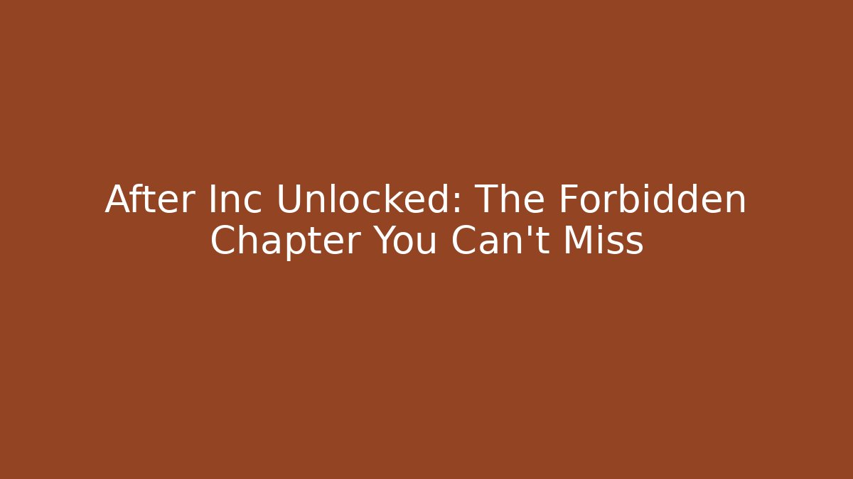 After Inc Unlocked: The Forbidden Chapter You Can’t Miss