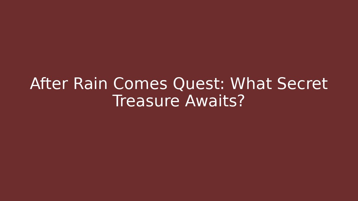 After Rain Comes Quest: What Secret Treasure Awaits?
